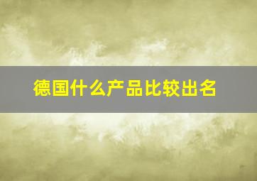 德国什么产品比较出名