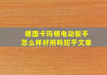 德国卡玛顿电动扳手怎么样好用吗知乎文章