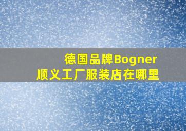 德国品牌Bogner顺义工厂服装店在哪里