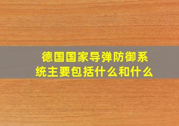 德国国家导弹防御系统主要包括什么和什么