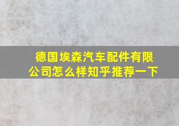 德国埃森汽车配件有限公司怎么样知乎推荐一下