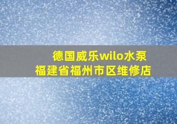 德国威乐wilo水泵福建省福州市区维修店