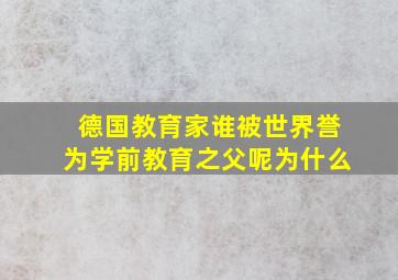 德国教育家谁被世界誉为学前教育之父呢为什么