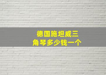 德国施坦威三角琴多少钱一个