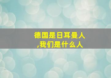 德国是日耳曼人,我们是什么人