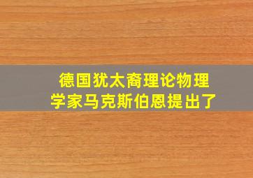 德国犹太裔理论物理学家马克斯伯恩提出了