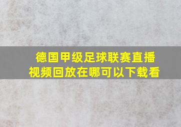 德国甲级足球联赛直播视频回放在哪可以下载看