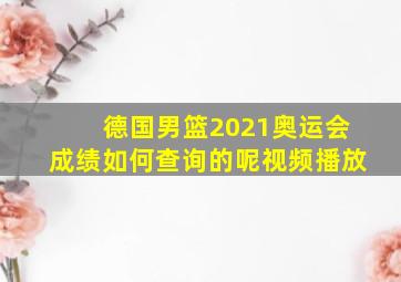 德国男篮2021奥运会成绩如何查询的呢视频播放