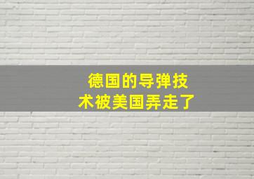 德国的导弹技术被美国弄走了