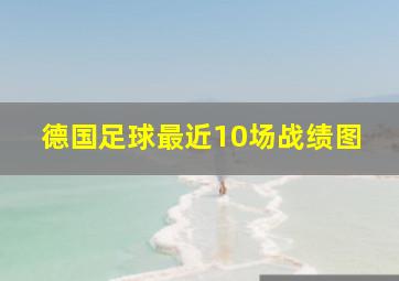 德国足球最近10场战绩图