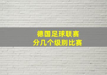 德国足球联赛分几个级别比赛