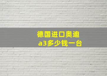 德国进口奥迪a3多少钱一台