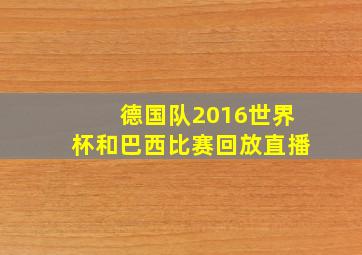 德国队2016世界杯和巴西比赛回放直播