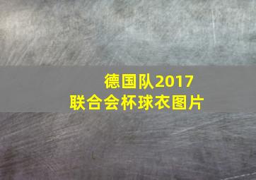 德国队2017联合会杯球衣图片