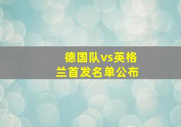 德国队vs英格兰首发名单公布