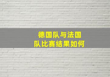 德国队与法国队比赛结果如何