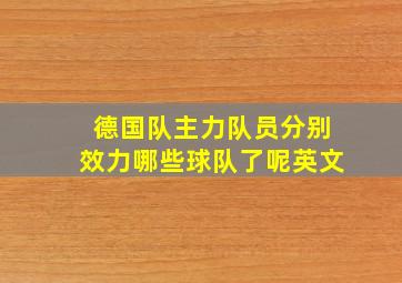 德国队主力队员分别效力哪些球队了呢英文