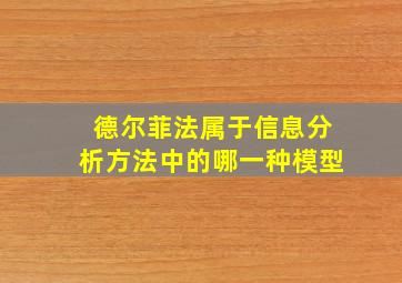 德尔菲法属于信息分析方法中的哪一种模型