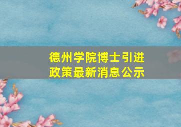 德州学院博士引进政策最新消息公示