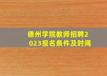 德州学院教师招聘2023报名条件及时间