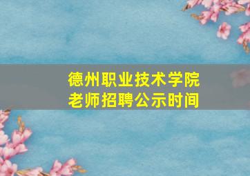 德州职业技术学院老师招聘公示时间