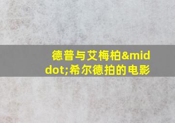 德普与艾梅柏·希尔德拍的电影