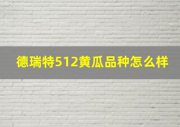 德瑞特512黄瓜品种怎么样