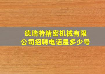 德瑞特精密机械有限公司招聘电话是多少号