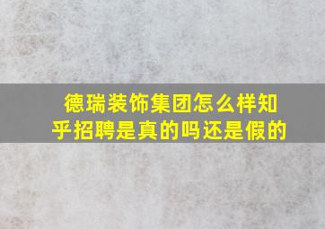 德瑞装饰集团怎么样知乎招聘是真的吗还是假的