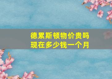 德累斯顿物价贵吗现在多少钱一个月