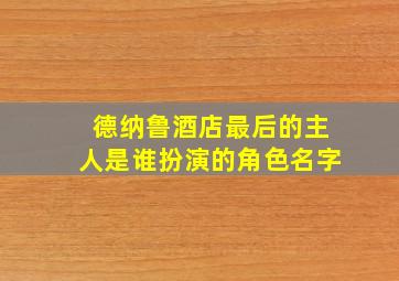 德纳鲁酒店最后的主人是谁扮演的角色名字