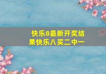 快乐8最新开奖结果快乐八买二中一