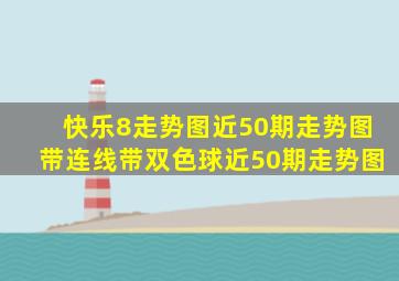 快乐8走势图近50期走势图带连线带双色球近50期走势图