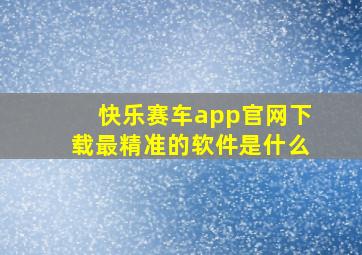 快乐赛车app官网下载最精准的软件是什么