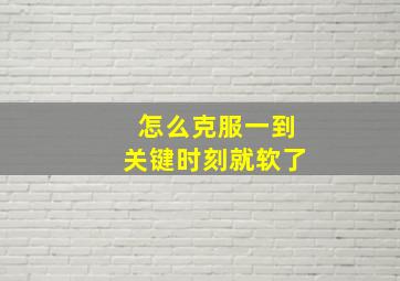 怎么克服一到关键时刻就软了