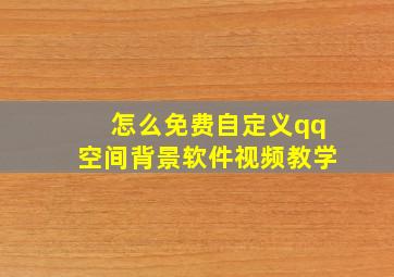 怎么免费自定义qq空间背景软件视频教学