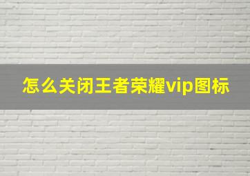 怎么关闭王者荣耀vip图标