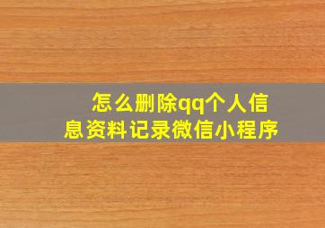 怎么删除qq个人信息资料记录微信小程序