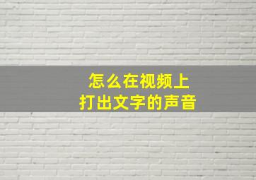 怎么在视频上打出文字的声音