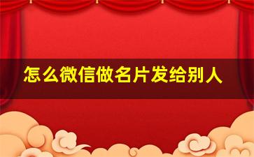 怎么微信做名片发给别人