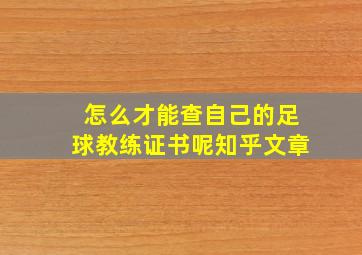 怎么才能查自己的足球教练证书呢知乎文章