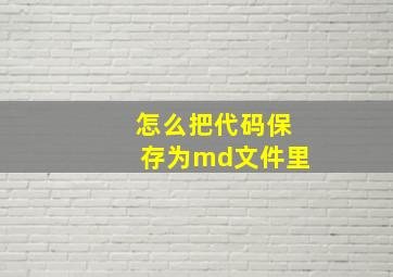 怎么把代码保存为md文件里