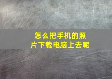 怎么把手机的照片下载电脑上去呢