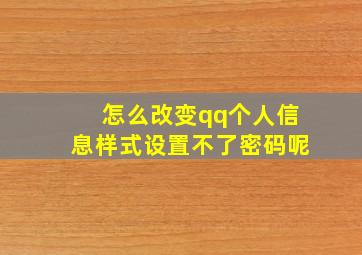 怎么改变qq个人信息样式设置不了密码呢