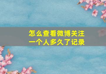 怎么查看微博关注一个人多久了记录