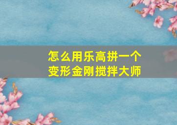 怎么用乐高拼一个变形金刚搅拌大师