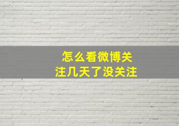 怎么看微博关注几天了没关注