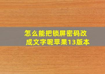 怎么能把锁屏密码改成文字呢苹果13版本