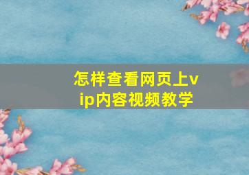 怎样查看网页上vip内容视频教学