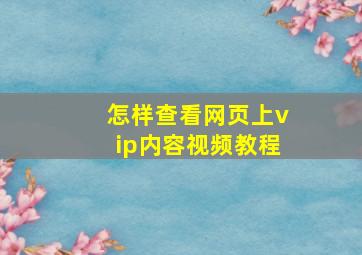 怎样查看网页上vip内容视频教程